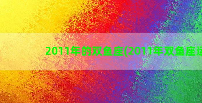 2011年的双鱼座(2011年双鱼座运势)