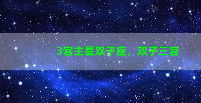 3宫主星双子座，双子三宫