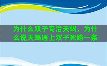 为什么双子专治天蝎，为什么说天蝎遇上双子死路一条