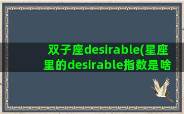 双子座desirable(星座里的desirable指数是啥意思)