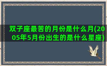 双子座最苦的月份是什么月(2005年5月份出生的是什么星座)