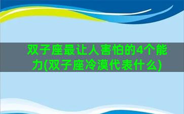 双子座最让人害怕的4个能力(双子座冷漠代表什么)