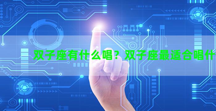 双子座有什么唱？双子座最适合唱什么歌