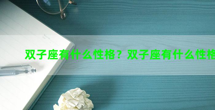 双子座有什么性格？双子座有什么性格特点女