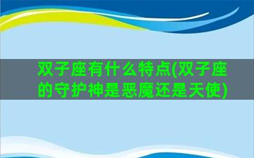 双子座有什么特点(双子座的守护神是恶魔还是天使)