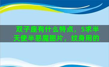 双子座有什么特点，5求半天使半恶魔图片，纹身用的