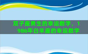 双子座男生的幸运数字，1986年白羊座的幸运数字