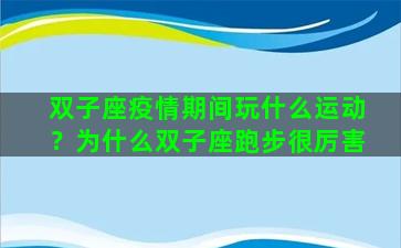 双子座疫情期间玩什么运动？为什么双子座跑步很厉害