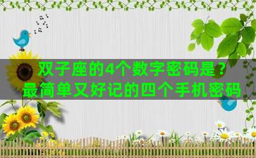 双子座的4个数字密码是？最简单又好记的四个手机密码