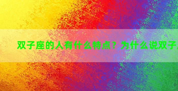 双子座的人有什么特点？为什么说双子座怪怪的