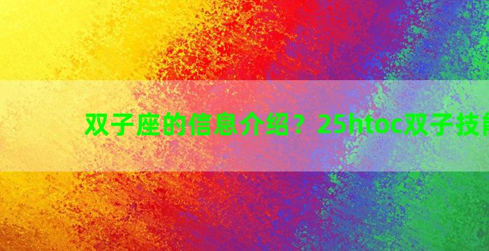 双子座的信息介绍？25htoc双子技能介绍