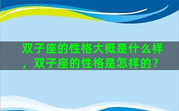 双子座的性格大概是什么样，双子座的性格是怎样的？