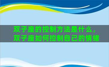 双子座的控制方法是什么，双子座如何控制自己的情绪