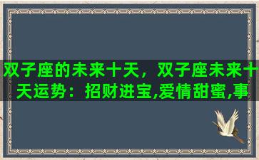 双子座的未来十天，双子座未来十天运势：招财进宝,爱情甜蜜,事事顺心