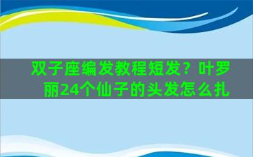 双子座编发教程短发？叶罗丽24个仙子的头发怎么扎