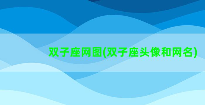 双子座网图(双子座头像和网名)