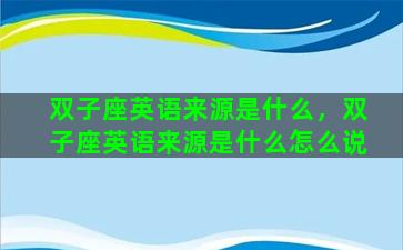 双子座英语来源是什么，双子座英语来源是什么怎么说