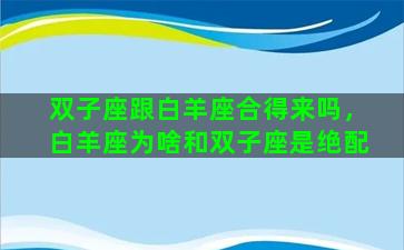 双子座跟白羊座合得来吗，白羊座为啥和双子座是绝配