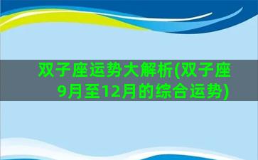 双子座运势大解析(双子座9月至12月的综合运势)