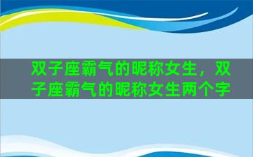 双子座霸气的昵称女生，双子座霸气的昵称女生两个字