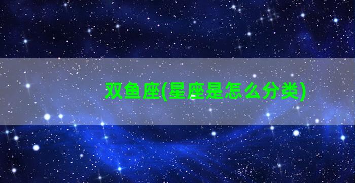 双鱼座(星座是怎么分类)