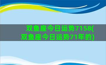 双鱼座今日运势7158(双鱼座今日运势71年的)