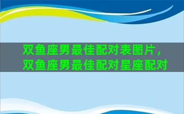 双鱼座男最佳配对表图片，双鱼座男最佳配对星座配对