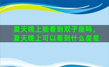 夏天晚上能看到双子座吗，夏天晚上可以看到什么星星